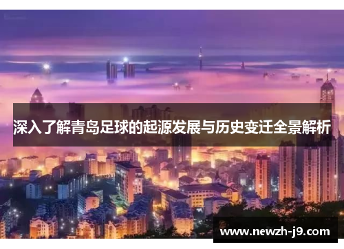 深入了解青岛足球的起源发展与历史变迁全景解析