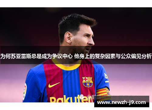 为何苏亚雷斯总是成为争议中心 他身上的复杂因素与公众偏见分析