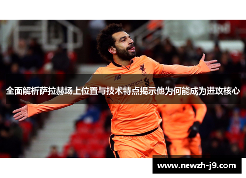 全面解析萨拉赫场上位置与技术特点揭示他为何能成为进攻核心