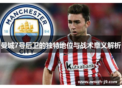 曼城7号后卫的独特地位与战术意义解析 曼城7号后卫的独特地位与战术意义解析