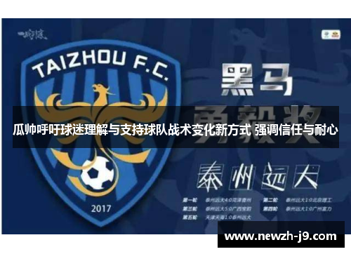 瓜帅呼吁球迷理解与支持球队战术变化新方式 强调信任与耐心