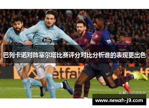 巴列卡诺对阵塞尔塔比赛评分对比分析谁的表现更出色