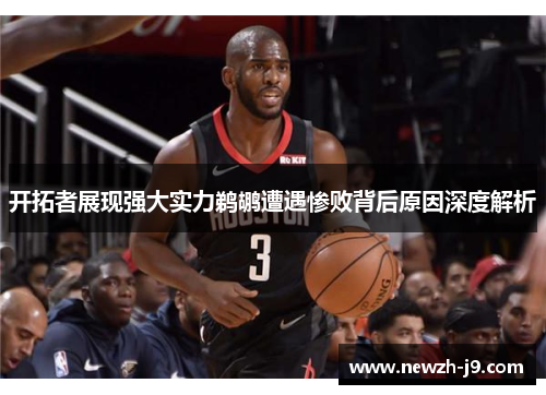 开拓者展现强大实力鹈鹕遭遇惨败背后原因深度解析