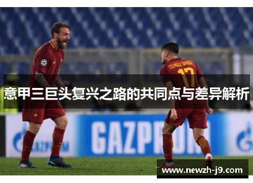 意甲三巨头复兴之路的共同点与差异解析