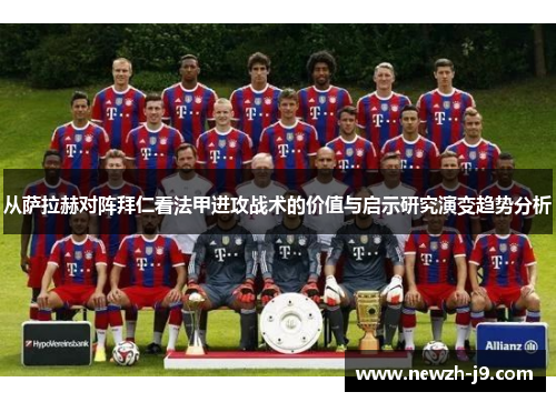 从萨拉赫对阵拜仁看法甲进攻战术的价值与启示研究演变趋势分析 从萨拉赫对阵拜仁看法甲进攻战术的价值与启示研究演变趋势分析