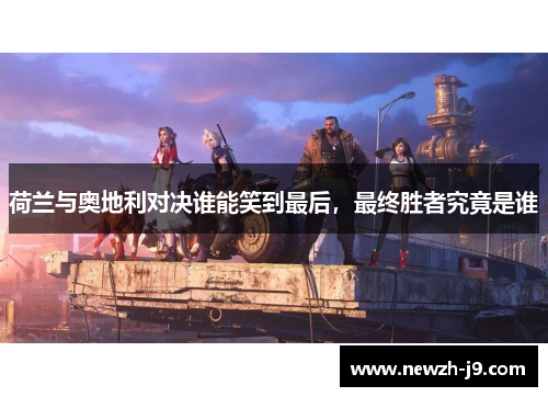 荷兰与奥地利对决谁能笑到最后，最终胜者究竟是谁