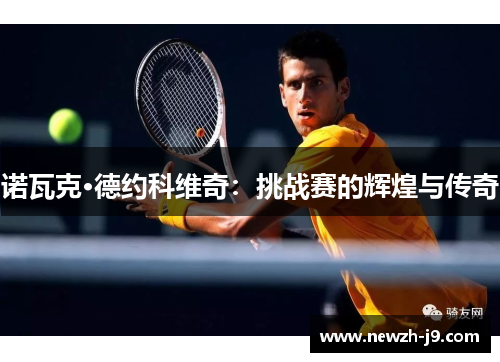 诺瓦克·德约科维奇：挑战赛的辉煌与传奇