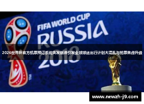 2026世界杯官方机票预订系统突发崩溃引发全球球迷出行计划大混乱与抢票焦虑升级 2026世界杯官方机票预订系统突发崩溃引发全球球迷出行计划大混乱与抢票焦虑升级